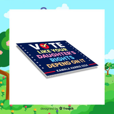 2024 Vote Like Your Daughter's Rights Depend On It Kamala Harris Yard Sign