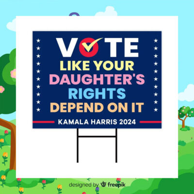 2024 Vote Like Your Daughter's Rights Depend On It Kamala Harris Yard Sign