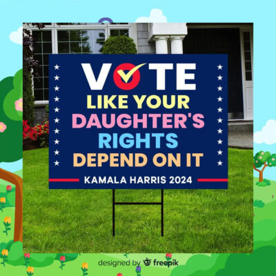 2024 Vote Like Your Daughter's Rights Depend On It Kamala Harris Yard Sign