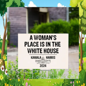 A Woman's Place Is In The White House Kamala Harris 2024 Yard Sign