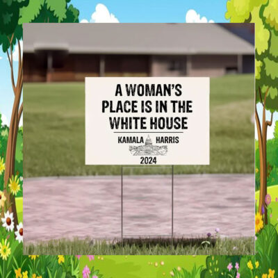 A Woman's Place Is In The White House Kamala Harris 2024 Yard Sign
