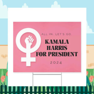 All In Let's Go Kamala Harris For President Yard Sign