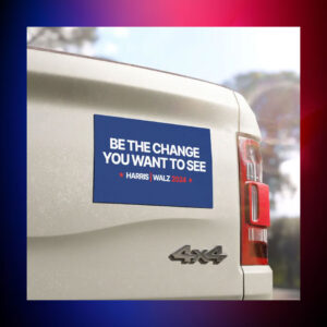 Be The Change You Want To See Harris Walz 2024 Car Magnets