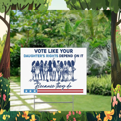 Because They Do Vote Like Your Daughter's Rights Depend On It Kamala Harris Yard Sign