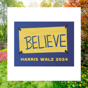 Believe Harris Walz 2024 Election Yard Sign