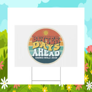 Better Days Ahead Harris Walz 2024 Yard Sign