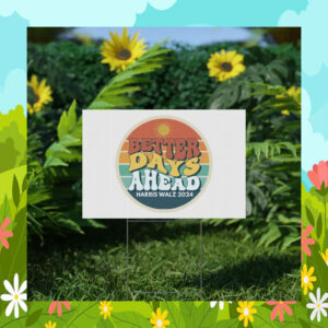 Better Days Ahead Harris Walz 2024 Yard Sign