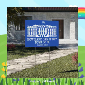 How Hard Can It Be Boys Do It Harris 2024 Yard Sign