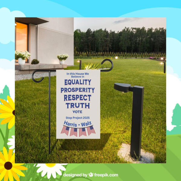 In This House We Believe In Equality Prosperity Respect Truth Vote Stop Project 2025 Harris Walz Flag