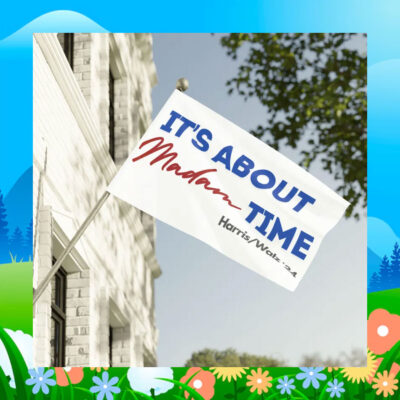 It's About Madam Time Harris Walz 24 Flag