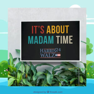 It's About Madam Time Harris Walz 24 Yard Sign
