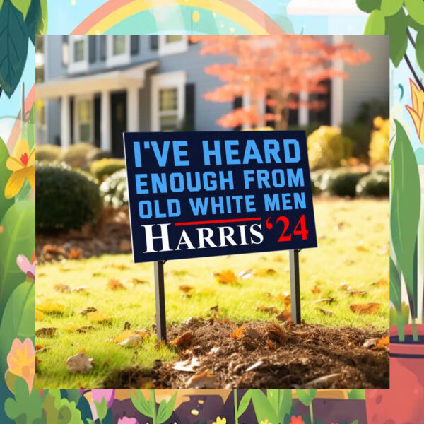 I've Heard Enough From Old White Men Harris'24 Yard Sign