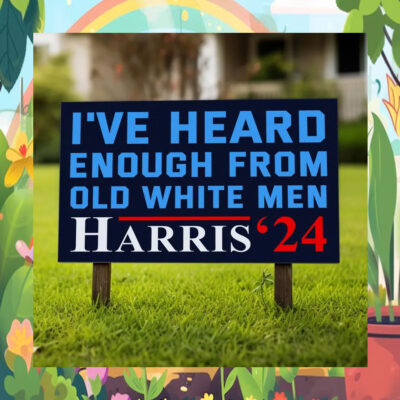 I've Heard Enough From Old White Men Harris'24 Yard Sign