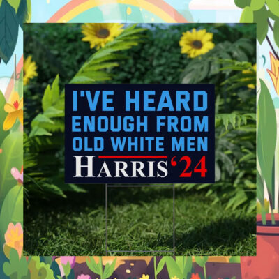 I've Heard Enough From Old White Men Harris'24 Yard Sign