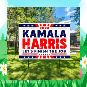 Kamala Harris 2024 Let’s Finish The Job Yard Sign