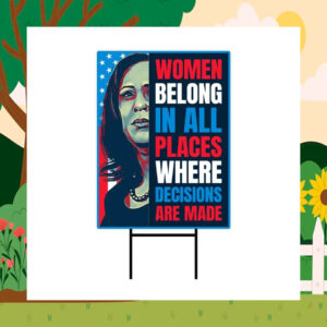 Kamala Women Belong In All Places Where Decisions Are Made Yard Sign