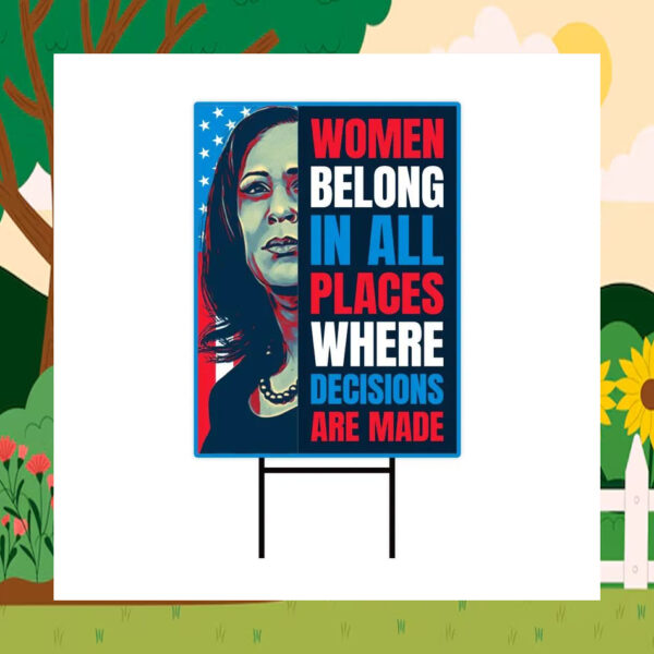 Kamala Women Belong In All Places Where Decisions Are Made Yard Sign