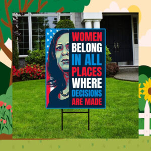 Kamala Women Belong In All Places Where Decisions Are Made Yard Sign
