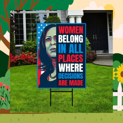 Kamala Women Belong In All Places Where Decisions Are Made Yard Sign
