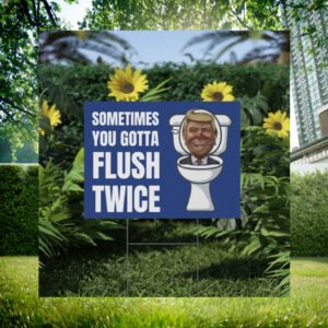 Sometimes You Gotta Flush Twice Yard Sign, Anti Trump