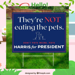 They're Not Eating The Pets. Don't Vote Weird, Vote Harris For President Yard Sign