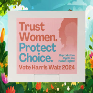 Trust Women Protect Choice Vote Harris Walz 2024 Yard Sign