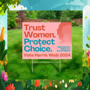 Trust Women Protect Choice Vote Harris Walz 2024 Yard Sign