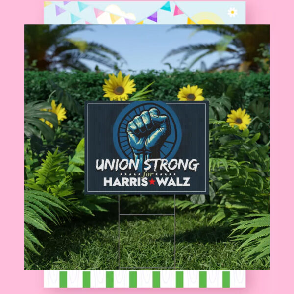 Union Strong For Harris Walz 2024 Yard Signs