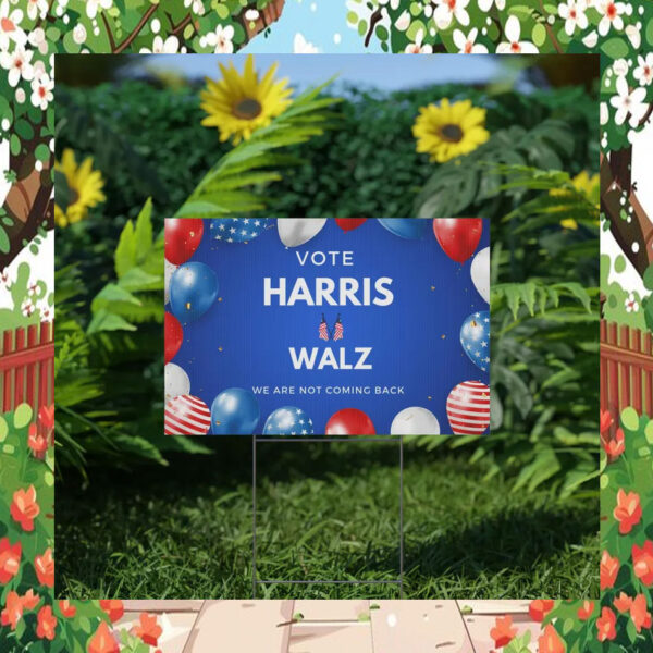 Vote Harris Walz We Are Not Going Back Yard Sign