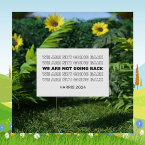 We Are Not Going Back Kamala Harris 2024 Yard Sign
