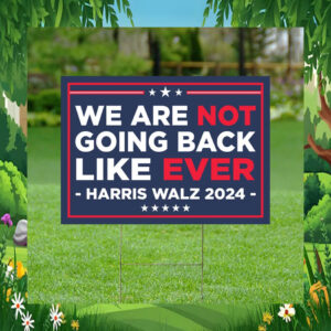 We Are Not Going Back Like Ever Harris Walz 2024 Election Yard Sign