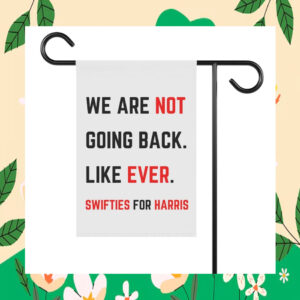 We Are Not Going Back. Like Ever. Swifties For Harris Flag
