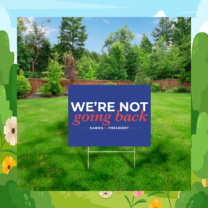 We're Not Going Back Harris For President