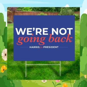 We're Not Going Back Harris For President