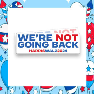 We're Not Going Back Harris Walz 2024 Bumper Stickers