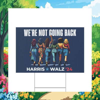 We're Not Going Back Harris Walz 2024 Election Yard Sign