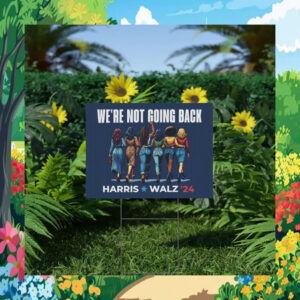We're Not Going Back Harris Walz 2024 Election Yard Sign
