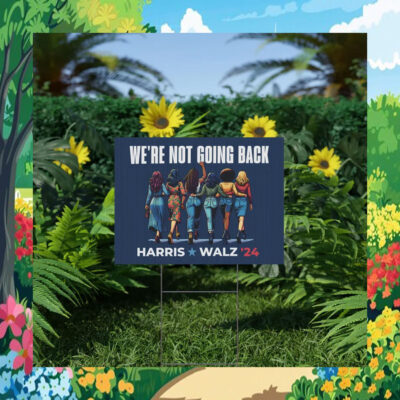 We're Not Going Back Harris Walz 2024 Election Yard Sign