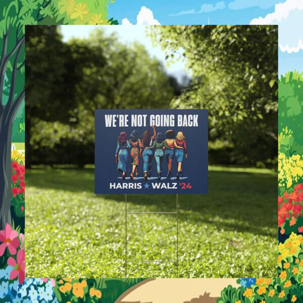 We're Not Going Back Harris Walz 2024 Election Yard Sign
