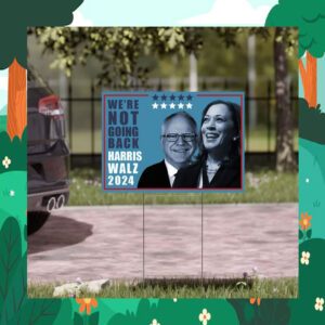 We're Not Going Back Harris Walz 2024 Election Yard Signs