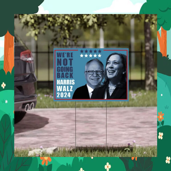 We're Not Going Back Harris Walz 2024 Election Yard Signs