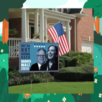 We're Not Going Back Harris Walz 2024 Election Yard Signs