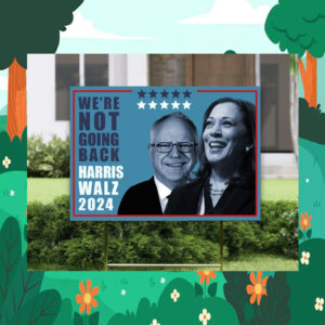 We're Not Going Back Harris Walz 2024 Election Yard Signs
