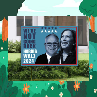 We're Not Going Back Harris Walz 2024 Election Yard Signs