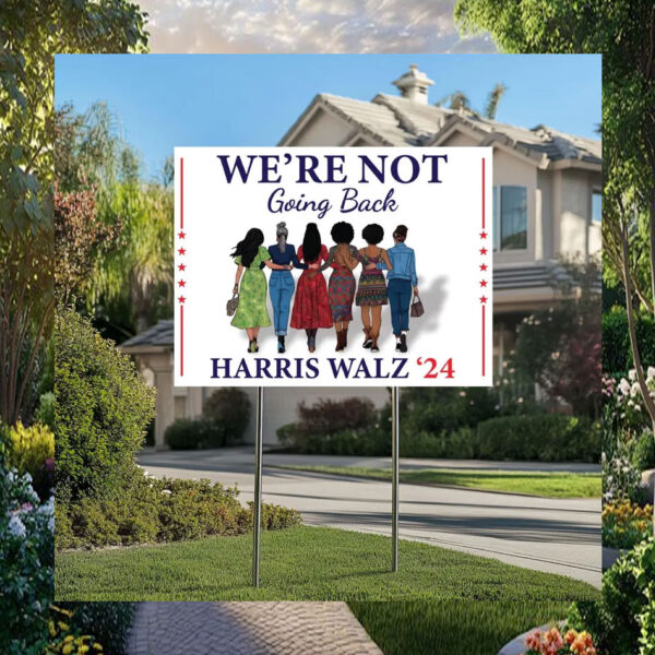 We're Not Going Back Harris Walz 24 Electoin Yard Sign
