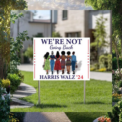 We're Not Going Back Harris Walz 24 Electoin Yard Sign