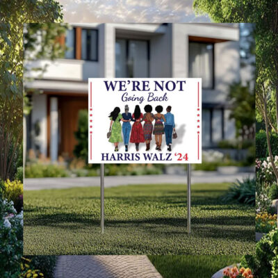 We're Not Going Back Harris Walz 24 Electoin Yard Sign
