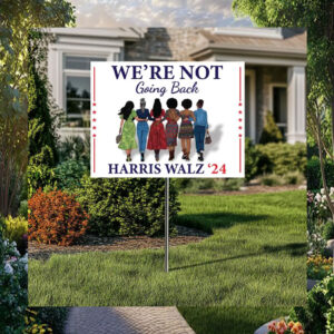 We're Not Going Back Harris Walz 24 Electoin Yard Sign