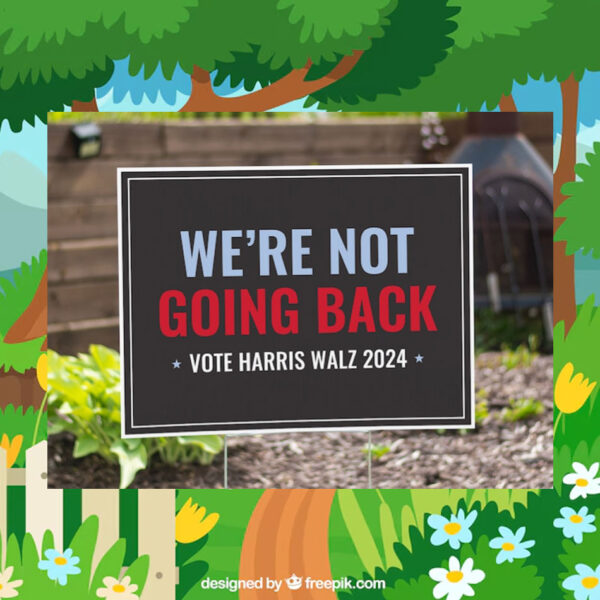 We're Not Going Back Vote Harris Walz 2024 Yard Sign
