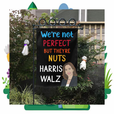 We're Not Perfect But Theyre Nuts Harris Walz Flags
